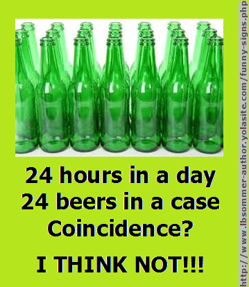 Beer quote - 24 hours in a day, 24 beers in a case, coincidence? I think not!!! lbsommer-author.yolasite.com #Funny #drinking #signs #beer