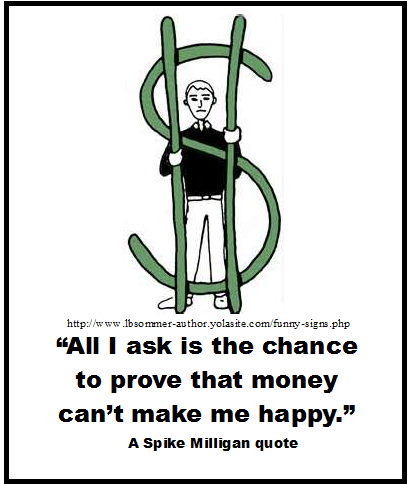 A Funny Spike Milligan quote - All I ask is the chance to prove that money can't make me happy.