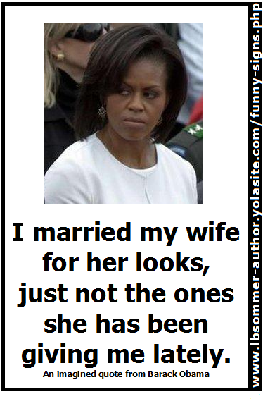 Funny photo of Michele Obama with an evil eyed look. Ficticious quotes says, 'I married my wife for her looks, just not the ones she has been giving me lately.'