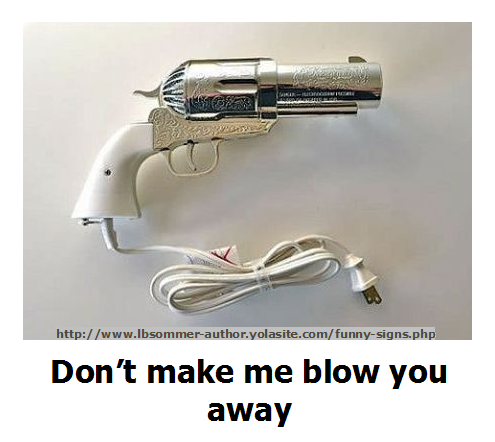 Funny gun sign - dont make me blow you away. http://www.lbsommer-author.yolasite.com/gun-signs.php