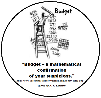 A funny definition of the word budget from A. A. Latimer - Budget is the mathematical confirmation of your suspicions.
