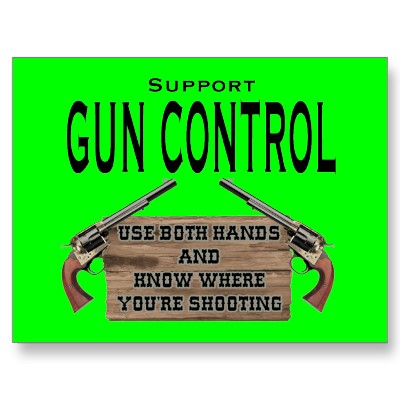 Humorous gun sign - Support gun control - use both hands and know where you are shooting. http://www.lbsommer-author.yolasite.com/gun-signs.php