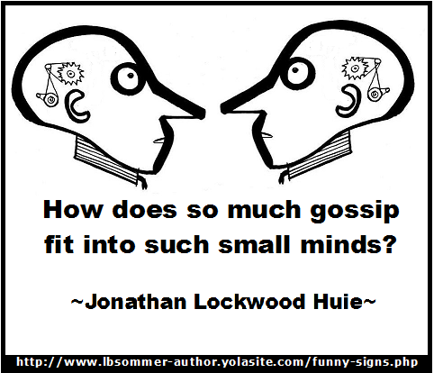 How does so much gossip fit into such small minds? A Jonathan Lockwood Huie quote.