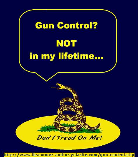 Don't tread on me. Gun Control? Not in my lifetime... http://www.lbsommer-author.yolasite.com/gun-signs.php