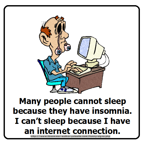 Funny sign - Many people cannot sleep because they have insomnia. I can't sleep because I have an internet connection.