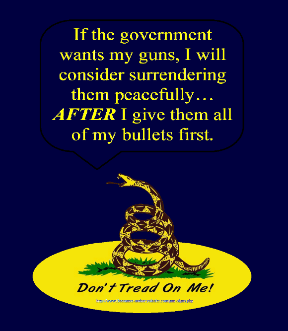 Fun Don't Tread On Me gun sign - If the government wants my guns, I will consider surrendering them peacefully, after I give them all of my bullets first. http://www.lbsommer-author.yolasite.com/gun-signs.php
