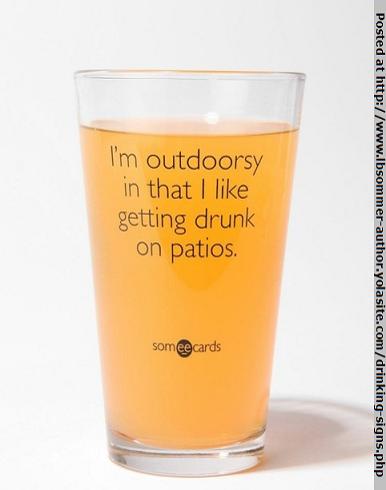 I'm outdoorsy in that I like to get drunk on patios. lbsommer-author.yolasite.com #funnysigns #beer #drinking