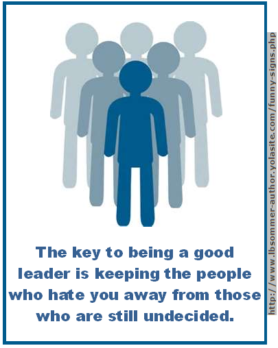 Funny quote - The key to being a good leader is keeping the people who hate you away from those who are still undecided.