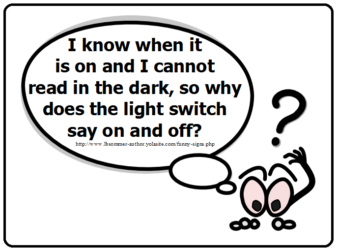 A funny question thought - I know when it is on and I cannot read in the dark, so why does the light switch say on and off?