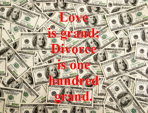 Love is grand. Divorce is one hundred (100) grand.
