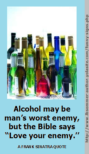 A Frank Sinatra quote about alcohol. Alcohol may be man's worst enemy, but the Bible says, 