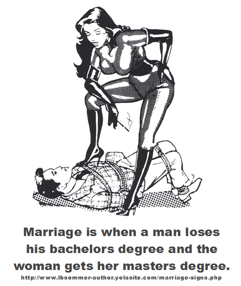 Marriage is when a man loses his bachelors degree and the woman gets her master degree.