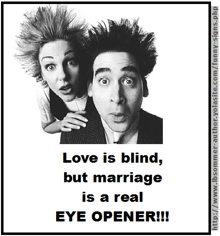 Funny sign about marriage: Love is blind, but marriage is a real eye opener.