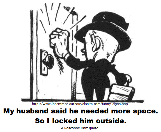 A Roseanne Barr quote - My husband said he needed more space, so I locked him outside.