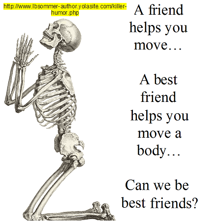 A friend helps you move: a best friend helps you move a body - can we be best friends?