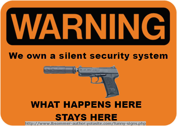 Warning sign: We own a silent security system - what happens here stays here. http://www.lbsommer-author.yolasite.com/gun-signs.php