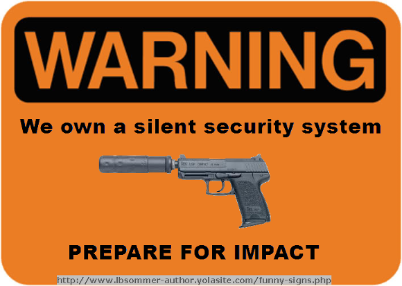 Warning sign: We own a silent security system - prepare for impact. http://www.lbsommer-author.yolasite.com/gun-signs.php