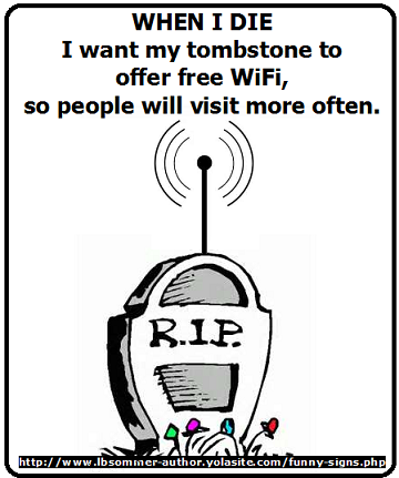 Hilarious quote and photo - When I die I want my tombstone to offer free wifi, so people will come visit more often.