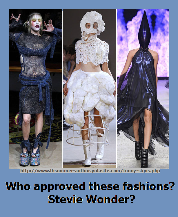 Funny photo of crazy fashion designs. Who approved these fashions? Stevie Wonder?
