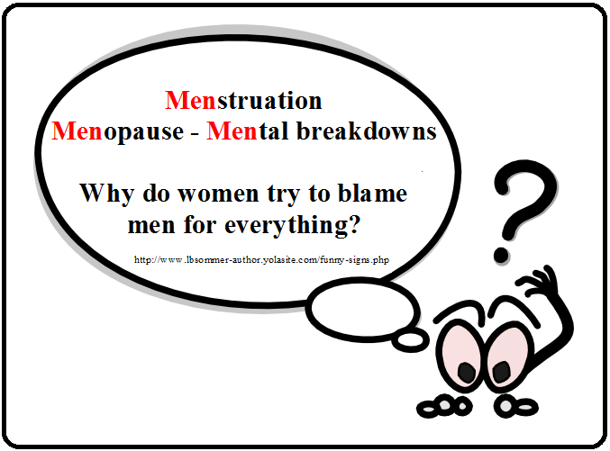 Menstruation Menopause Mental breakdowns - Why do women try to blame men for everything?