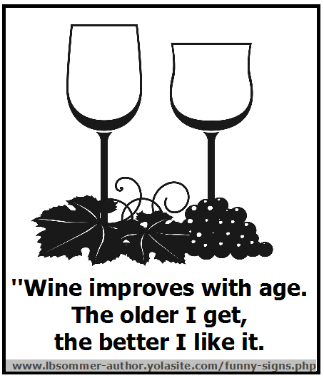 Wine improves with age. The older I get, the better I like it