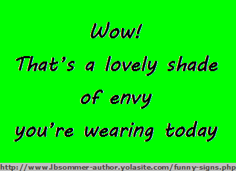 Funny sign for women - Wow! That's a lovely shade of envy you're wearing today.