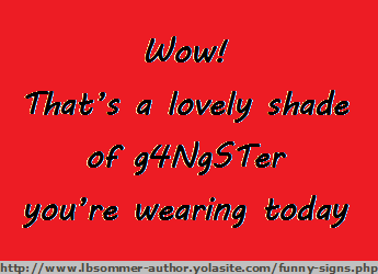 Funny sign for women - Wow! That's a love shade of g4NgSTer you're wearing today.