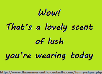 Wow! That a lovely scent of lush you're wearing today.